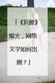 《折腰》爆火，网络文学如何出圈？