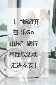 “畅游齐鲁 乐Go山东”旅行商踩线活动走进泰安