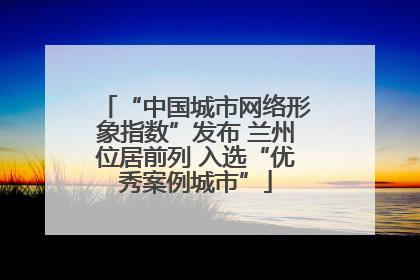 “中国城市网络形象指数”发布 兰州位居前列 入选“优秀案例城市”