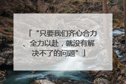 “只要我们齐心合力、全力以赴，就没有解决不了的问题”