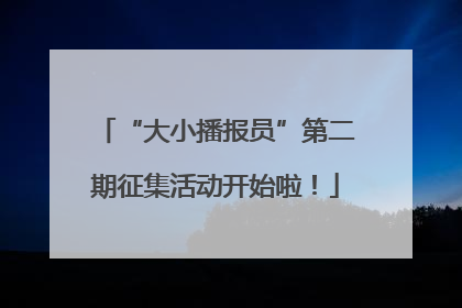 “大小播报员”第二期征集活动开始啦！
