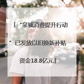“泉城消费提升行动”已发放以旧换新补贴资金18.8亿元