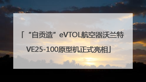 “自贡造”eVTOL航空器沃兰特VE25-100原型机正式亮相