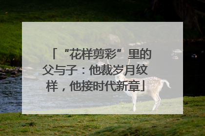 “花样剪彩”里的父与子：他裁岁月纹样，他接时代新章