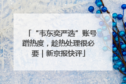 “韦东奕严选”账号蹭热度，趁热处理很必要｜新京报快评