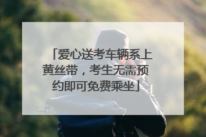 爱心送考车辆系上黄丝带，考生无需预约即可免费乘坐