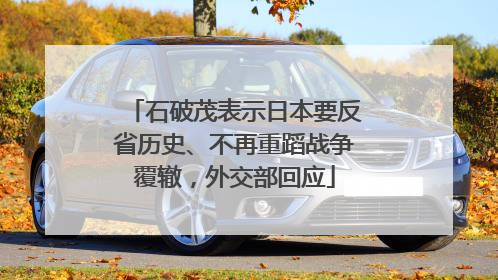 石破茂表示日本要反省历史、不再重蹈战争覆辙，外交部回应