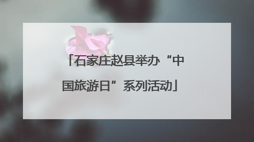 石家庄赵县举办“中国旅游日”系列活动