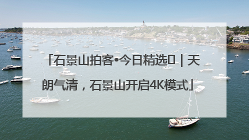 石景山拍客•今日精选⑯｜天朗气清，石景山开启4K模式