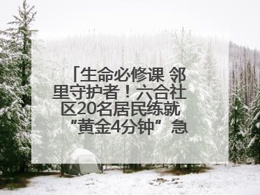 生命必修课 邻里守护者！六合社区20名居民练就“黄金4分钟”急救技能
