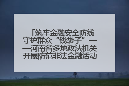 筑牢金融安全防线 守护群众“钱袋子”——河南省多地政法机关开展防范非法金融活动普法宣传活动