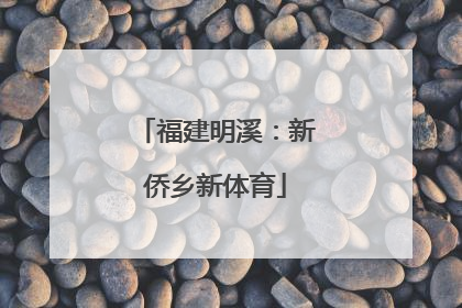 福建明溪：新侨乡新体育
