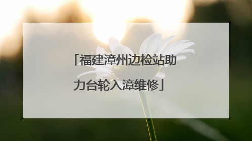 福建漳州边检站助力台轮入漳维修