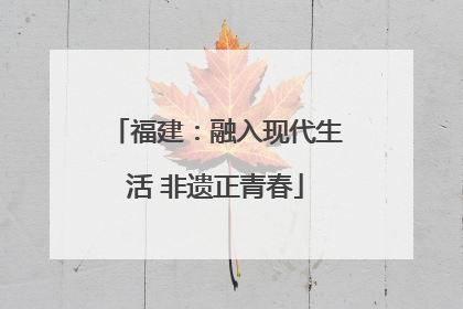 福建：融入现代生活 非遗正青春