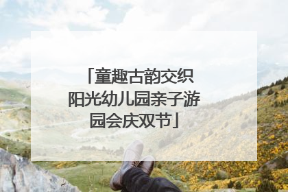 童趣古韵交织 阳光幼儿园亲子游园会庆双节