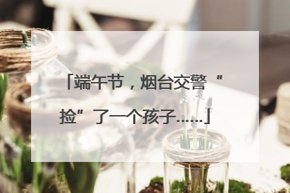 端午节，烟台交警“捡”了一个孩子……