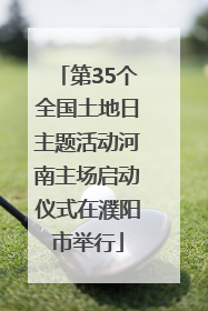 第35个全国土地日主题活动河南主场启动仪式在濮阳市举行