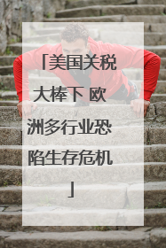 美国关税大棒下 欧洲多行业恐陷生存危机