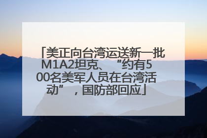美正向台湾运送新一批M1A2坦克、“约有500名美军人员在台湾活动”，国防部回应