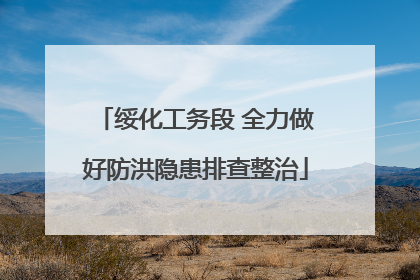 绥化工务段 全力做好防洪隐患排查整治
