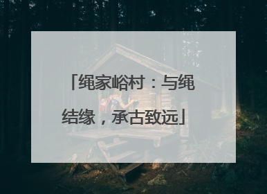 绳家峪村：与绳结缘，承古致远