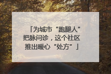 为城市“跑腿人”把脉问诊，这个社区推出暖心“处方”