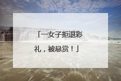 一女子拒退彩礼，被悬赏！