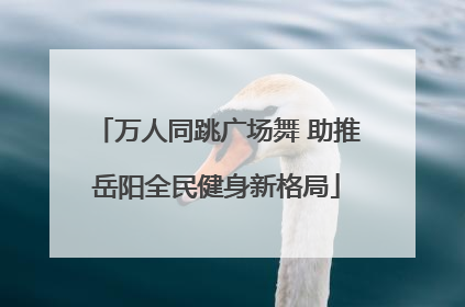 万人同跳广场舞 助推岳阳全民健身新格局