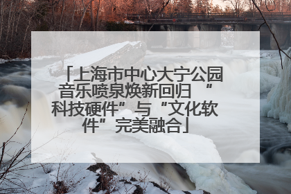 上海市中心大宁公园音乐喷泉焕新回归 “科技硬件”与“文化软件”完美融合