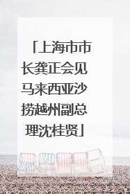 上海市市长龚正会见马来西亚沙捞越州副总理沈桂贤