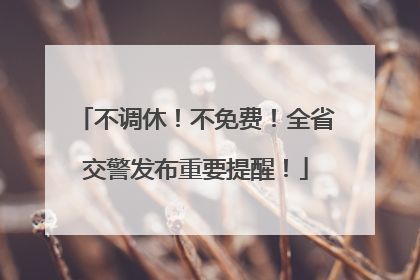 不调休！不免费！全省交警发布重要提醒！