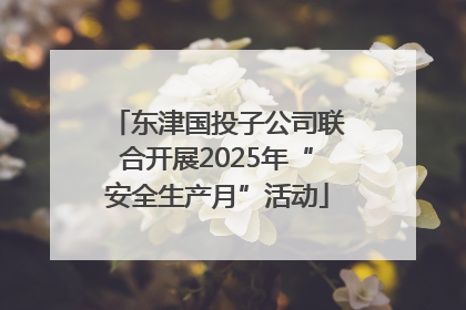 东津国投子公司联合开展2025年“安全生产月”活动