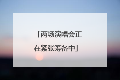 两场演唱会正在紧张筹备中