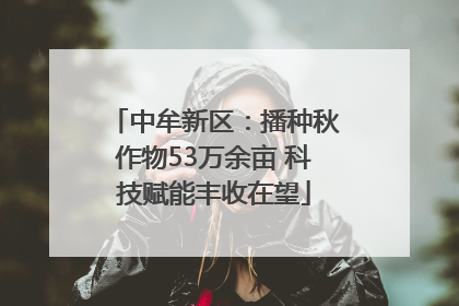 中牟新区：播种秋作物53万余亩 科技赋能丰收在望