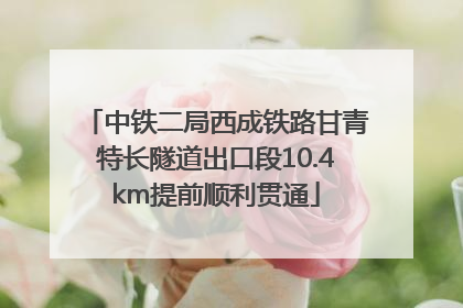 中铁二局西成铁路甘青特长隧道出口段10.4km提前顺利贯通