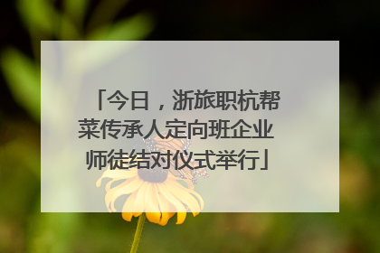 今日，浙旅职杭帮菜传承人定向班企业师徒结对仪式举行