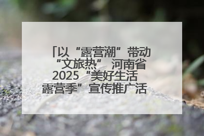 以“露营潮”带动“文旅热” 河南省2025“美好生活露营季”宣传推广活动在平舆县启动