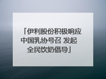 伊利股份积极响应中国乳协号召 发起全民饮奶倡导