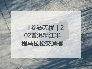 参赛无忧｜202普洱墨江半程马拉松交通摆渡攻略请收藏