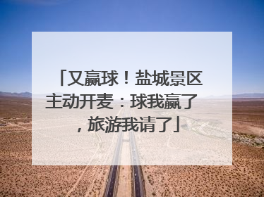 又赢球！盐城景区主动开麦：球我赢了，旅游我请了
