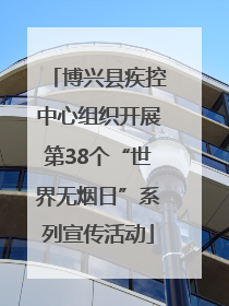 博兴县疾控中心组织开展第38个“世界无烟日”系列宣传活动