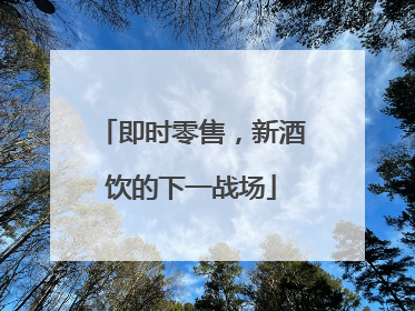 即时零售，新酒饮的下一战场