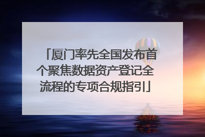 厦门率先全国发布首个聚焦数据资产登记全流程的专项合规指引