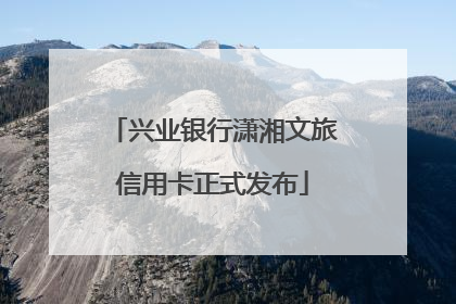 兴业银行潇湘文旅信用卡正式发布