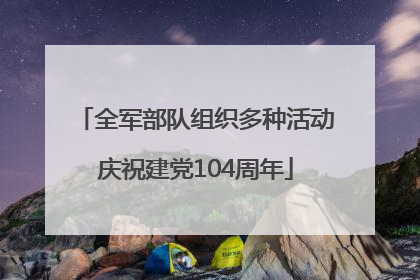 全军部队组织多种活动庆祝建党104周年