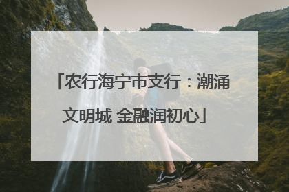 农行海宁市支行：潮涌文明城 金融润初心