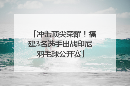 冲击顶尖荣耀！福建3名选手出战印尼羽毛球公开赛