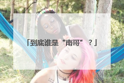 到底谁是“南哥”？
