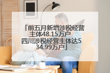 前五月新增涉税经营主体48.15万户 四川涉税经营主体达534.99万户