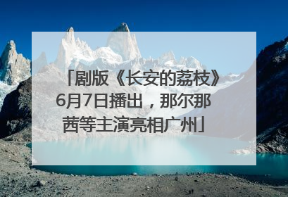 剧版《长安的荔枝》6月7日播出，那尔那茜等主演亮相广州